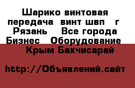 Шарико винтовая передача, винт швп .(г. Рязань) - Все города Бизнес » Оборудование   . Крым,Бахчисарай